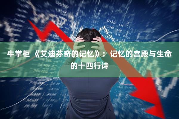 牛掌柜 《艾迪芬奇的记忆》：记忆的宫殿与生命的十四行诗