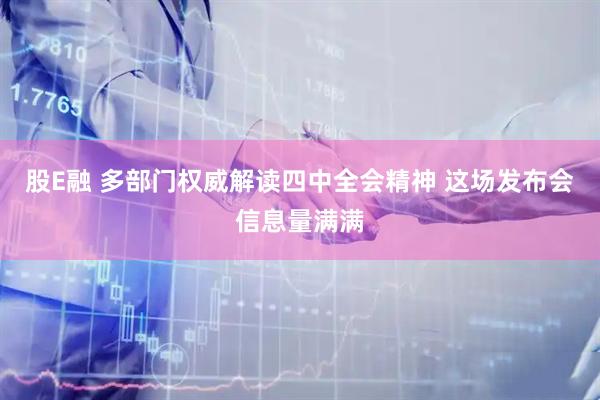 股E融 多部门权威解读四中全会精神 这场发布会信息量满满